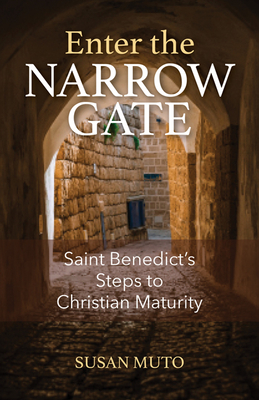 Enter the Narrow Gate: Saint Benedict's Steps to Christian Maturity - Susan Muto