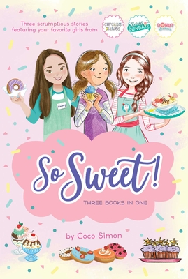 So Sweet! Three Books in One: Katie and the Cupcake Cure; Sunday Sundaes; Hole in the Middle - Coco Simon