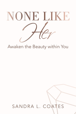 None Like Her: Awaken the Beauty Within You - Sandra L. Coates
