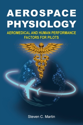 Aerospace Physiology: Aeromedical and Human Performance Factors for Pilots - Steven Martin