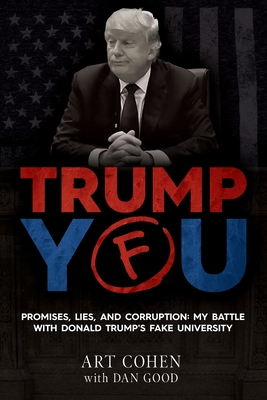 Trump You: Promises, Lies, and Corruption: My Battle with Donald Trump's Fake University - Art Cohen