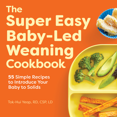 The Super Easy Baby Led Weaning Cookbook: 55 Simple Recipes to Introduce Your Baby to Solids - Tok-hui Yeap