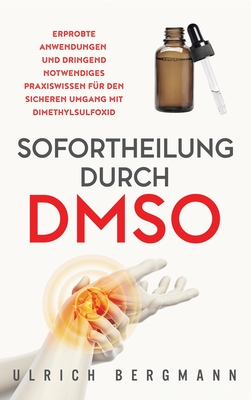 Sofortheilung durch DMSO: Erprobte Anwendungen und dringend notwendiges Praxiswissen f�r den sicheren Umgang mit Dimethylsulfoxid - Ulrich Bergmann