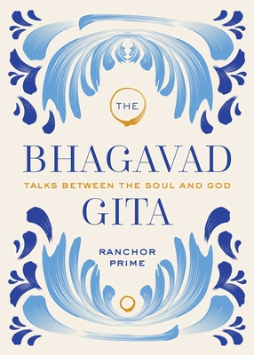 The Bhagavad Gita: Talks Between the Soul and God - Ranchor Prime