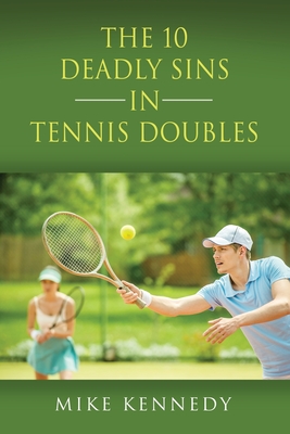 THE 10 DEADLY SINS in TENNIS DOUBLES: How to Improve Your Game, Tomorrow, Without Practicing! - Mike Kennedy