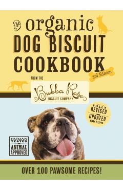 The Organic Dog Biscuit Cookbook (the Revised & Expanded Third Edition), 3: Featuring Over 100 Pawsome Recipes from the Bubba Rose Biscuit Company! (D - Jessica Disbrow Talley