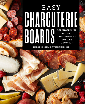 Easy Charcuterie Boards: Arrangements, Recipes, and Pairings for Any Occasion - Marco Niccoli
