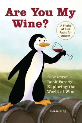 Are You My Wine?: A Children's Book Parody for Adults Exploring the World of Wine - Reese Ling