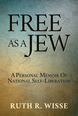 Free as a Jew: A Personal Memoir of National Self-Liberation - Ruth R. Wisse