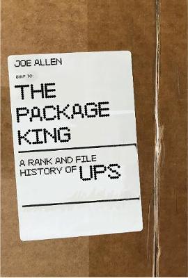 The Package King: A Rank and File History of Ups - Joe Allen