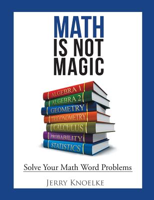 Math Is Not Magic: Solve Your Math Word Problems - Jerry Knoelke