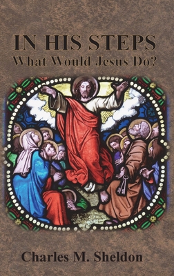 In His Steps: What Would Jesus Do? - Charles M. Sheldon