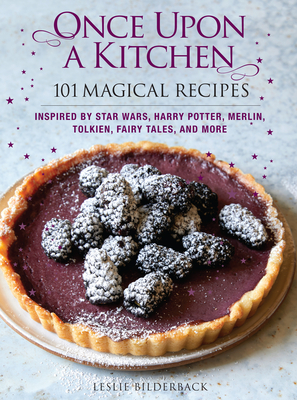 Once Upon a Kitchen: 101 Magical Recipes - Leslie Bilderback
