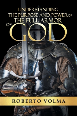 Understanding the Purpose and Power of the Full Armor of God - Roberto Volma