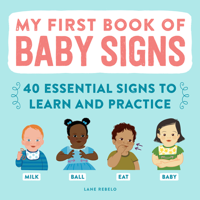 My First Book of Baby Signs: 40 Essential Signs to Learn and Practice - Lane Rebelo