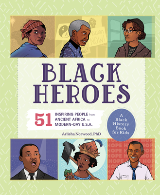 Black Heroes: A Black History Book for Kids: 51 Inspiring People from Ancient Africa to Modern-Day U.S.A. - Arlisha Norwood