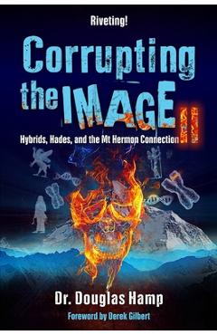 Poza produsului Corrupting the Image 2: Hybrids, Hades, and the Mt Hermon Connection - Derek Gilbert