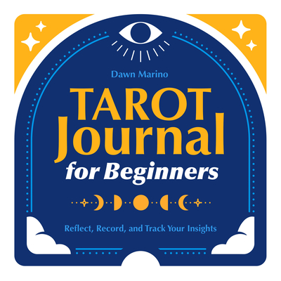 Tarot Journal for Beginners: Reflect, Record, and Track Your Insights - Dawn Marino