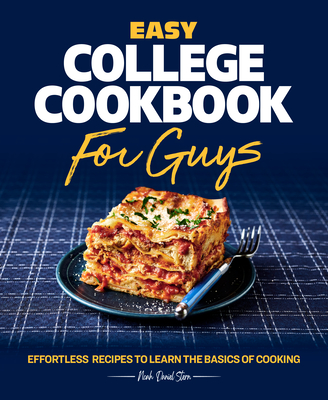 Easy College Cookbook for Guys: Effortless Recipes to Learn the Basics of Cooking - Noah Stern