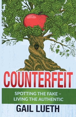 Counterfeit: Spotting the Fake - Living the Authentic - Gail Lueth