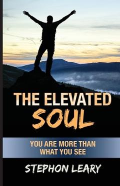 Coperta cărții 'The Elevated Soul: You Are More Than What You See - Stephon Leary'