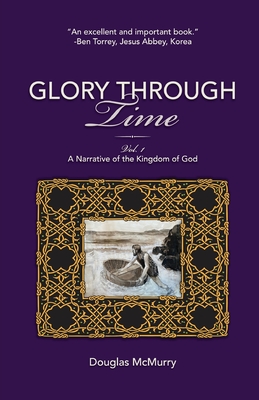Glory Through Time, Vol. 1: A Narrative of the Kingdom of God - Douglas Mcmurry