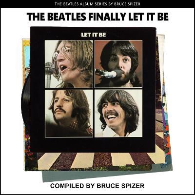 The Beatles Finally Let It Be - Bruce Spizer