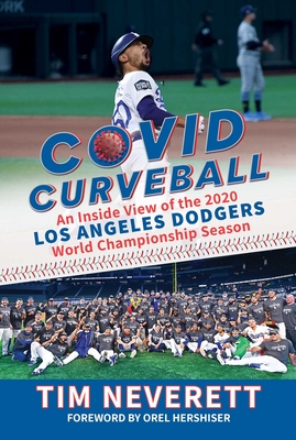 Covid Curveball: An Inside View of the 2020 Los Angeles Dodgers World Championship Season - Tim Neverett