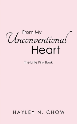 From My Unconventional Heart: The Little Pink Book - Hayley N. Chow