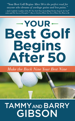 Your Best Golf Begins After 50: Make Your Back Nine Your Best Nine - Tammy Gibson
