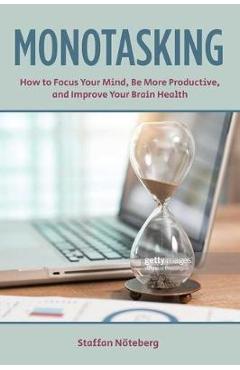 Coperta cărții 'Monotasking: How to Focus Your Mind, Be More Productive, and Improve Your Brain Health - Staffan N�teberg'