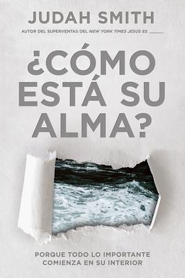 �c�mo Est� Su Alma? / How's Your Soul: Porque Todo Lo Importante Comienza En Su Interior. - Judah Smith
