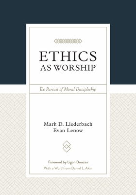 Ethics as Worship: The Pursuit of Moral Discipleship - Mark D. Liederbach