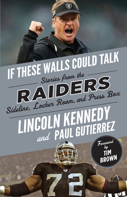 If These Walls Could Talk: Raiders: Stories from the Raiders Sideline, Locker Room, and Press Box - Lincoln Kennedy