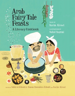 Arab Fairy Tale Feasts: A Literary Cookbook - Karim Alrawi