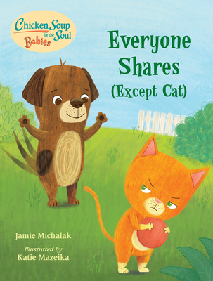 Chicken Soup for the Soul Babies: Everyone Shares (Except Cat): A Book about Sharing - Jamie Michalak