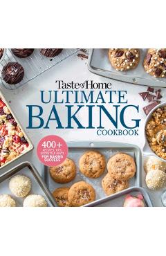 Taste of Home Ultimate Baking Cookbook: 400+ Recipes, Tips, Secrets and Hints for Baking Success - Taste Of Home