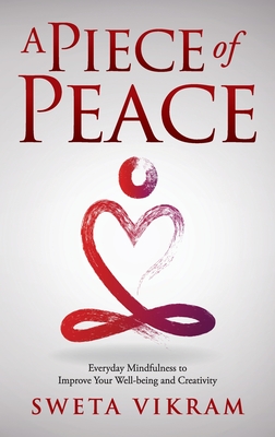 A Piece of Peace: Everyday Mindfulness You Can Use - Sweta Vikram
