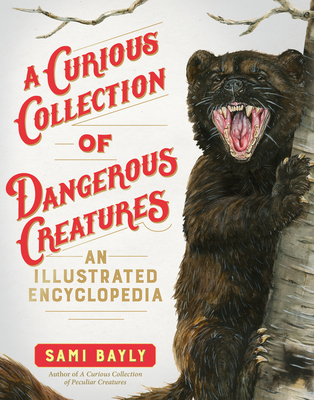 A Curious Collection of Dangerous Creatures: An Illustrated Encyclopedia - Sami Bayly