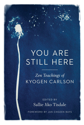 You Are Still Here: Zen Teachings of Kyogen Carlson - Kyogen Carlson