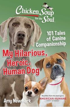 Coperta cărții 'Chicken Soup for the Soul: My Hilarious, Heroic, Human Dog: 101 Tales of Canine Companionship - Amy Newmark'