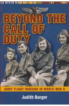 Coperta cărții 'Beyond the Call of Duty: Army Flight Nursing in World War II - Judith Barger'