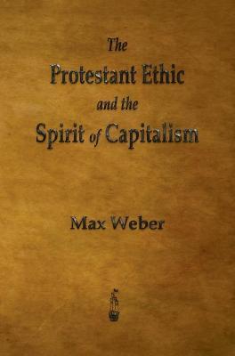The Protestant Ethic and the Spirit of Capitalism - Max Weber