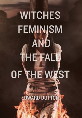 Witches, Feminism, and the Fall of the West - Edward Dutton