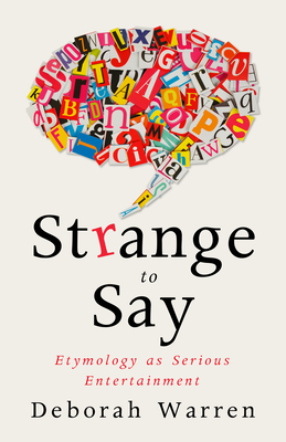 Strange to Say: Etymology as Serious Entertainment - Deborah Warren