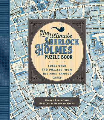 The Ultimate Sherlock Holmes Puzzle Book: Solve Over 140 Puzzles from His Most Famous Cases - Pierre Berloquin