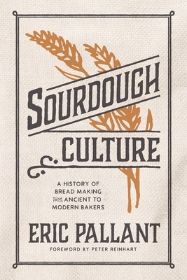 Sourdough Culture: A History of Bread Making from Ancient to Modern Bakers - Eric Pallant