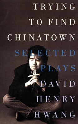 Trying to Find Chinatown: The Selected Plays - David Henry Hwang