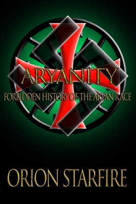 Aryanity: Forbidden History of the Aryan Race - Orion Starfire