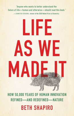 Life as We Made It: How 50,000 Years of Human Innovation Refined--And Redefined--Nature - Beth Shapiro